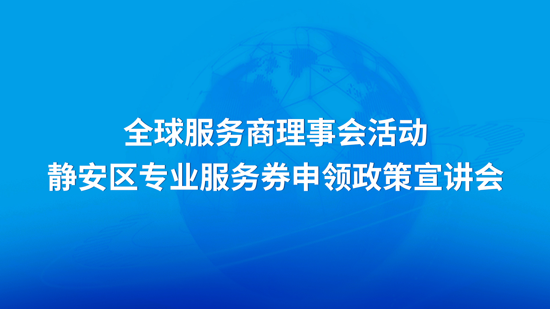 全球服务商理事会活动—静安区专业服务券申领政策宣讲会